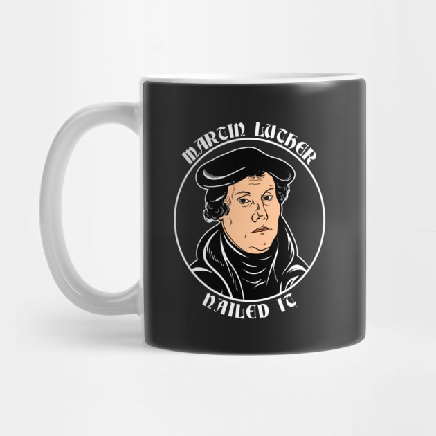 Martin Luther Nailed It by dumbshirts